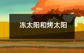 凍太陽(yáng)和烤太陽(yáng)