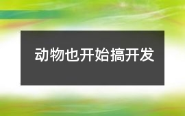 動(dòng)物也開始搞開發(fā)