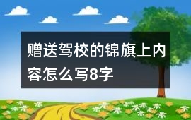 贈(zèng)送駕校的錦旗上內(nèi)容怎么寫8字