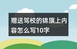 贈送駕校的錦旗上內容怎么寫10字
