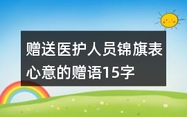贈送醫(yī)護人員錦旗表心意的贈語15字