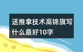 送推拿技術(shù)高錦旗寫(xiě)什么最好10字