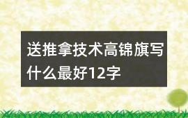 送推拿技術(shù)高錦旗寫什么最好12字