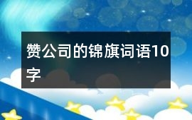 贊公司的錦旗詞語(yǔ)10字