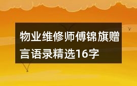 物業(yè)維修師傅錦旗贈(zèng)言語(yǔ)錄精選16字