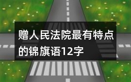 贈(zèng)人民法院最有特點(diǎn)的錦旗語(yǔ)12字