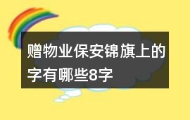 贈物業(yè)保安錦旗上的字有哪些8字