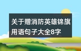關于贈消防英雄錦旗用語句子大全8字