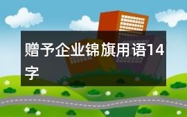 贈(zèng)予企業(yè)錦旗用語(yǔ)14字