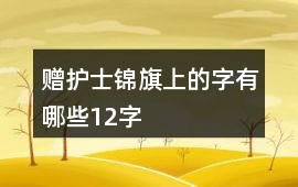 贈護士錦旗上的字有哪些12字