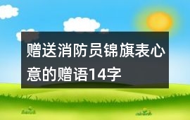 贈送消防員錦旗表心意的贈語14字