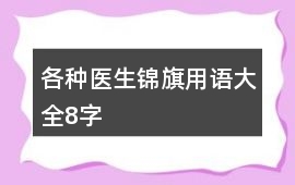 各種醫(yī)生錦旗用語(yǔ)大全8字