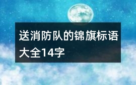 送消防隊的錦旗標語大全14字