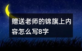 贈送老師的錦旗上內容怎么寫8字