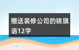 贈送裝修公司的錦旗語12字
