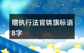 贈(zèng)執(zhí)行法官錦旗標(biāo)語8字