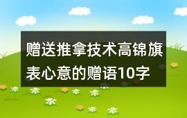贈送推拿技術高錦旗表心意的贈語10字