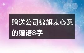 贈送公司錦旗表心意的贈語8字