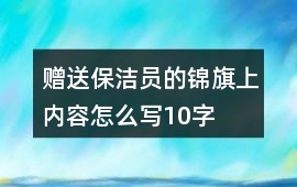 贈送保潔員的錦旗上內(nèi)容怎么寫10字