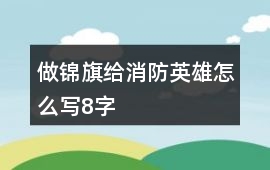 做錦旗給消防英雄怎么寫8字