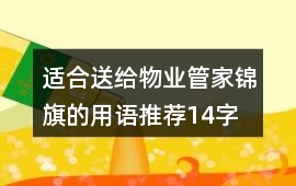 適合送給物業(yè)管家錦旗的用語(yǔ)推薦14字