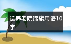 送養(yǎng)老院錦旗用語10字
