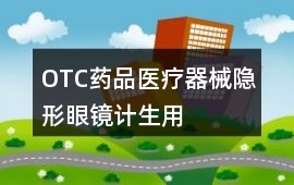 OTC藥品、醫(yī)療器械、隱形眼鏡、計生用品好評140字