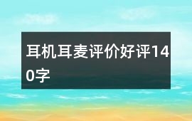 耳機(jī)、耳麥評價(jià)好評140字