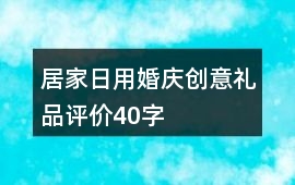 居家日用、婚慶、創意禮品評價40字