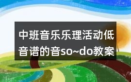 中班音樂樂理活動(dòng)低音譜的音so~do教案