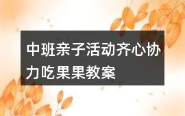 中班親子活動齊心協力吃果果教案