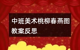 中班美術(shù)桃柳春燕圖教案反思
