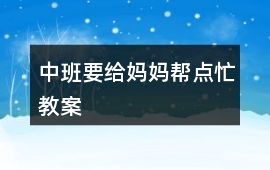 中班要給媽媽幫點忙教案