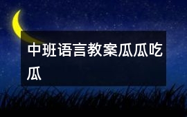 中班語(yǔ)言教案瓜瓜吃瓜