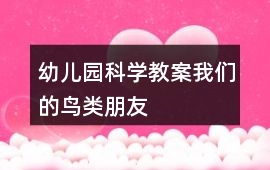 幼兒園科學(xué)教案我們的鳥類朋友