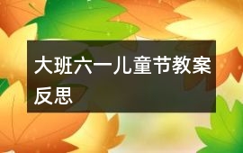 大班六一兒童節(jié)教案反思