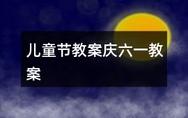 兒童節(jié)教案慶六一教案
