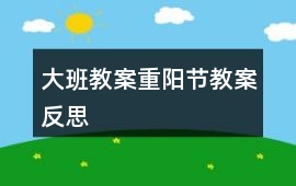 大班教案重陽節教案反思