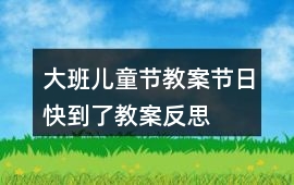 大班兒童節(jié)教案節(jié)日快到了教案反思
