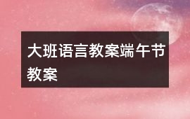 大班語言教案端午節(jié)教案