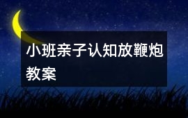 小班親子認(rèn)知放鞭炮教案