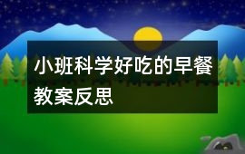 小班科學(xué)好吃的早餐教案反思