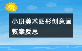 小班美術(shù)圖形創(chuàng)意畫教案反思