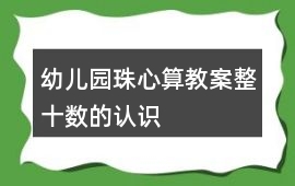 幼兒園珠心算教案整十?dāng)?shù)的認(rèn)識