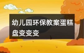 幼兒園環(huán)保教案蛋糕盤變變變