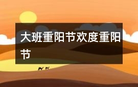 大班重陽節(jié)歡度重陽節(jié)