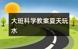 大班科學(xué)教案夏天玩水