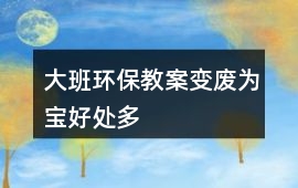 大班環保教案變廢為寶好處多