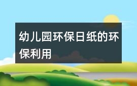幼兒園環(huán)保日紙的環(huán)保利用