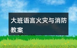 大班語言火災(zāi)與消防教案
